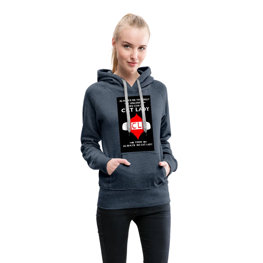 Always Be Yourself Unless You Can Be Cat Lady Women’s Premium Hoodie