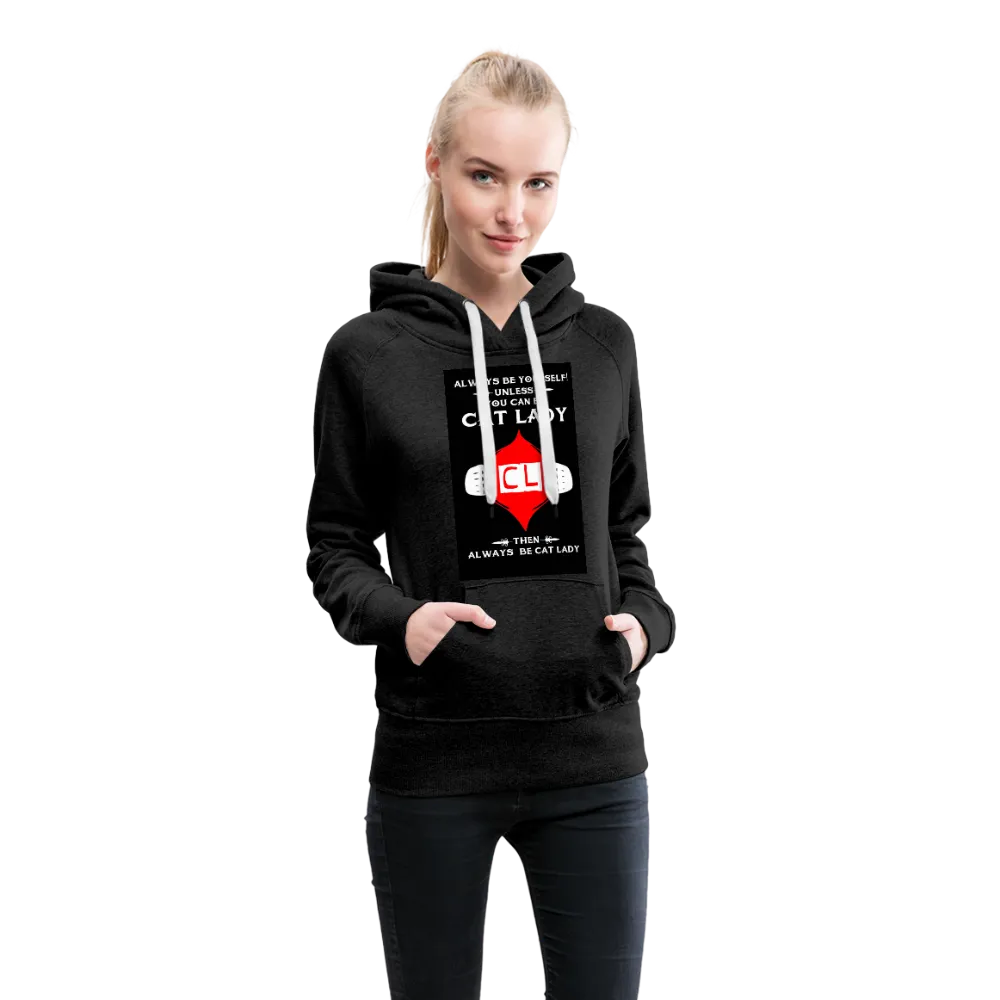 Always Be Yourself Unless You Can Be Cat Lady Women’s Premium Hoodie