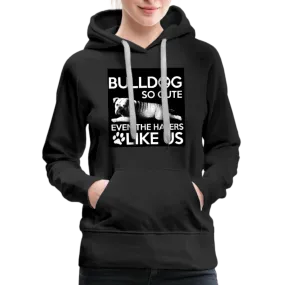 Bulldog So Cute Even The Haters Like Us Women’s Premium Hoodie