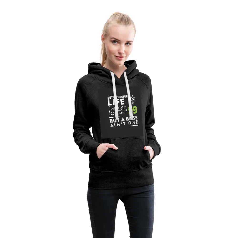 Entrepreneur Life I've Got 99 Problems But A Boss Ain't One Women’s Premium Hoodie