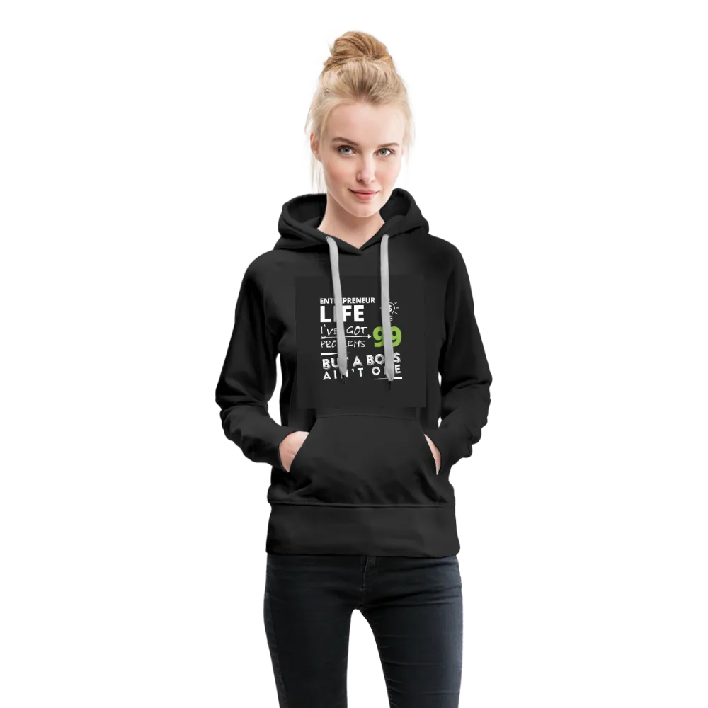 Entrepreneur Life I've Got 99 Problems But A Boss Ain't One Women’s Premium Hoodie