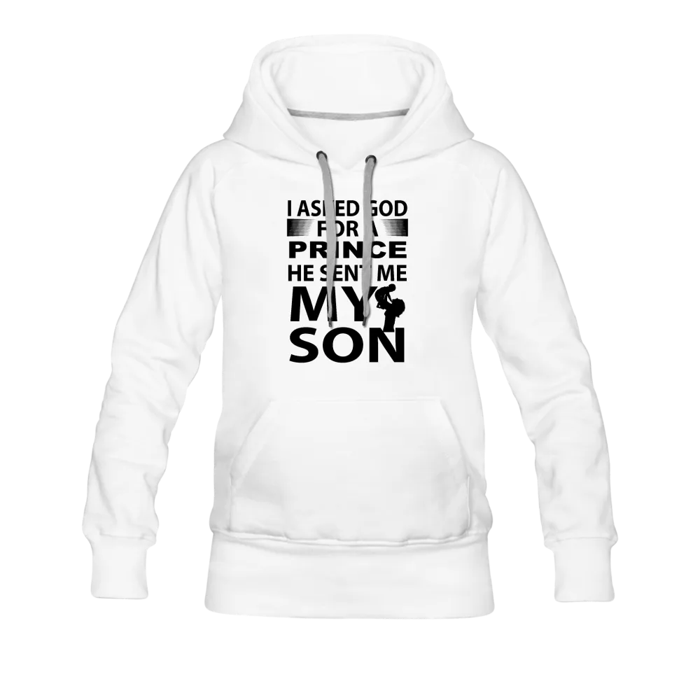 I Asked God For A Prince He Sent Me My Son Women’s Premium Hoodie