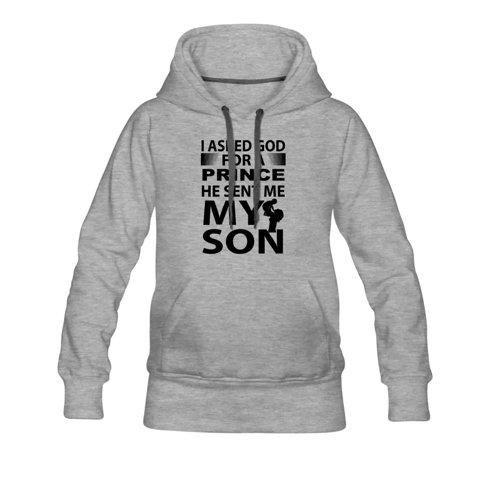 I Asked God For A Prince He Sent Me My Son Women’s Premium Hoodie