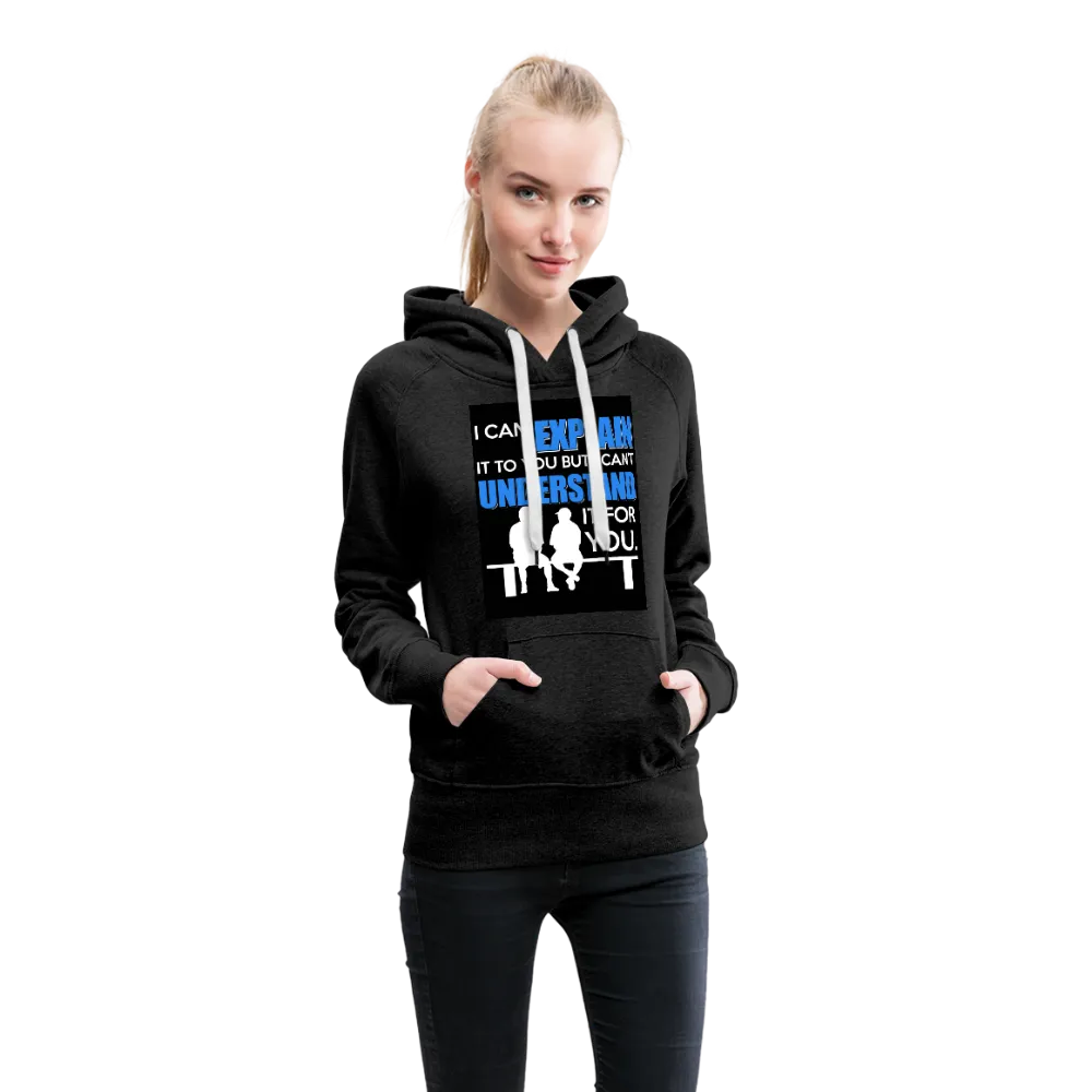 I Can Explain It To You But I Can't Understand It For You Women’s Premium Hoodie