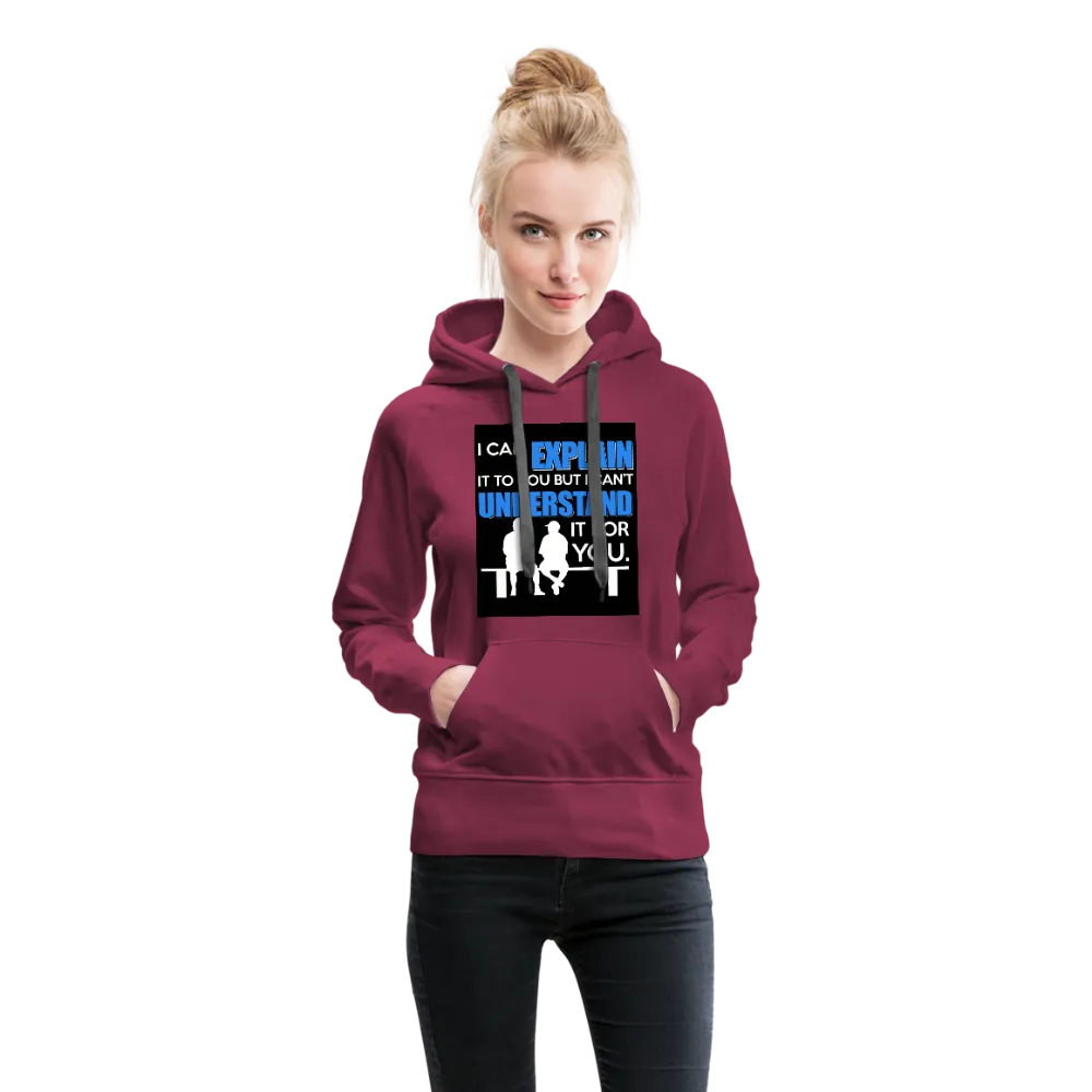 I Can Explain It To You But I Can't Understand It For You Women’s Premium Hoodie