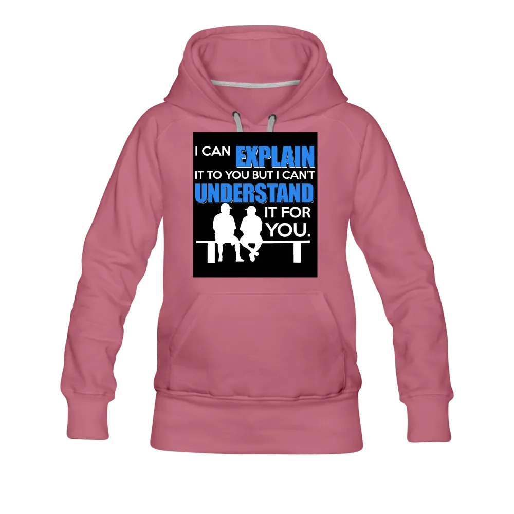 I Can Explain It To You But I Can't Understand It For You Women’s Premium Hoodie