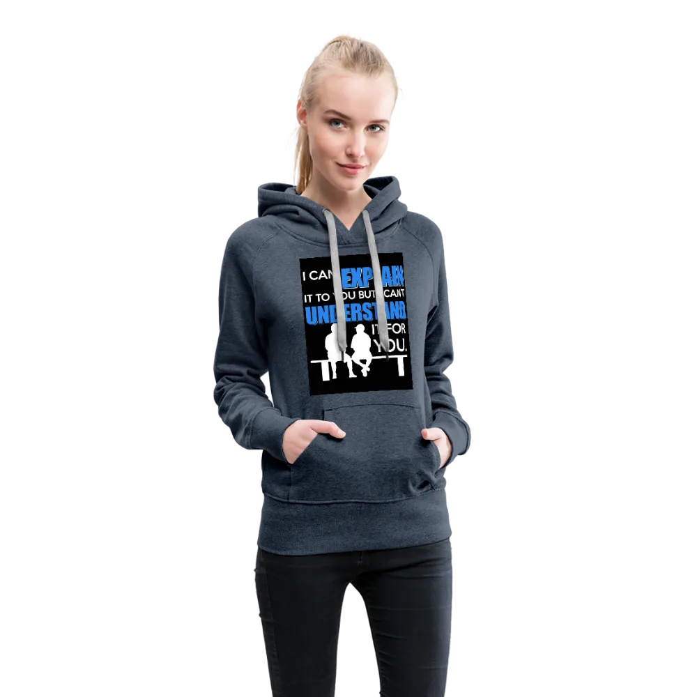 I Can Explain It To You But I Can't Understand It For You Women’s Premium Hoodie