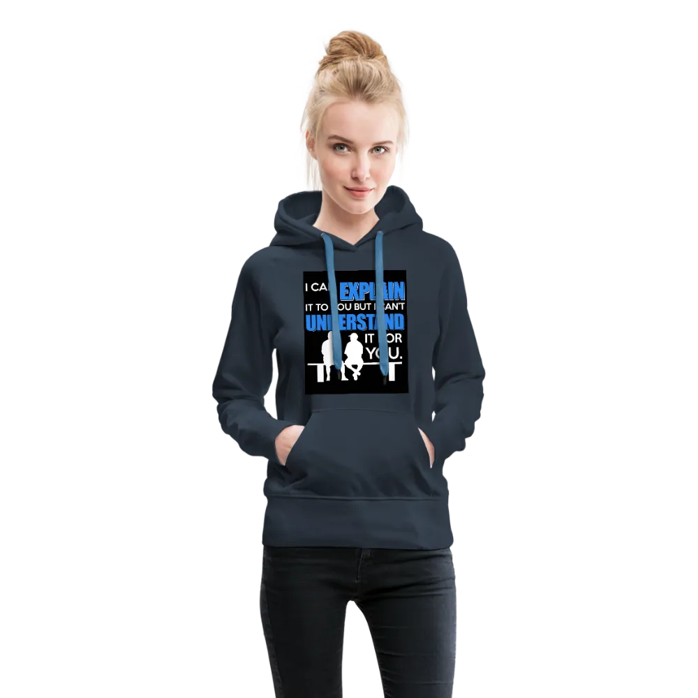 I Can Explain It To You But I Can't Understand It For You Women’s Premium Hoodie