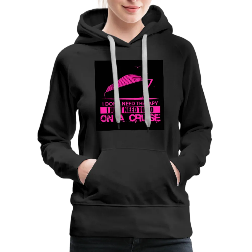 I Don't Need Therapy I Just Need To Go On A Cruise Women’s Premium Hoodie