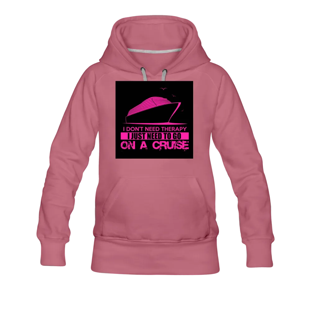 I Don't Need Therapy I Just Need To Go On A Cruise Women’s Premium Hoodie