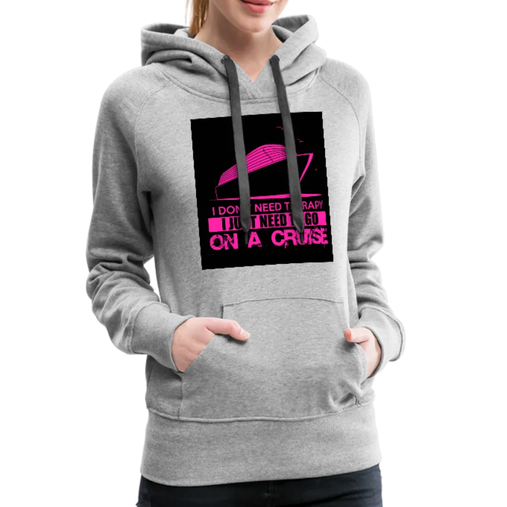 I Don't Need Therapy I Just Need To Go On A Cruise Women’s Premium Hoodie