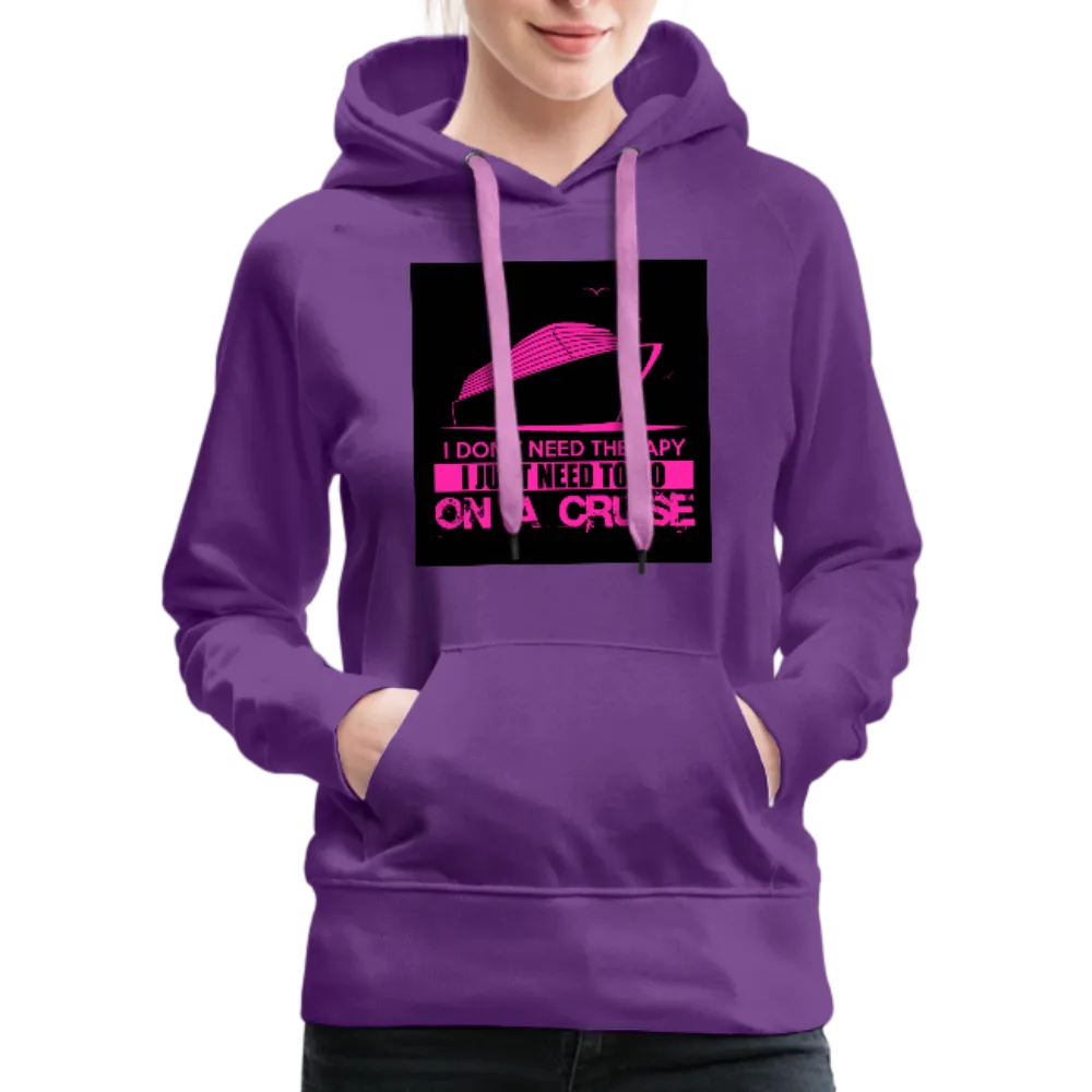 I Don't Need Therapy I Just Need To Go On A Cruise Women’s Premium Hoodie