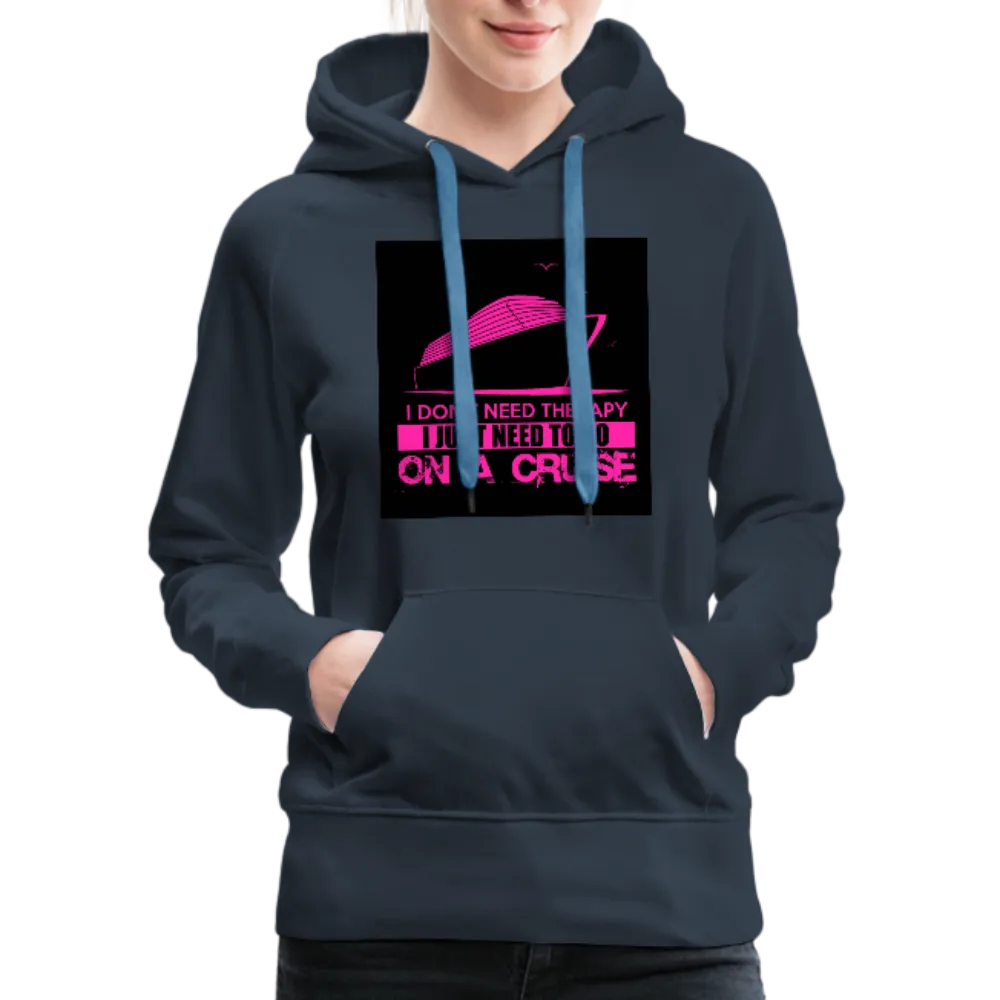 I Don't Need Therapy I Just Need To Go On A Cruise Women’s Premium Hoodie