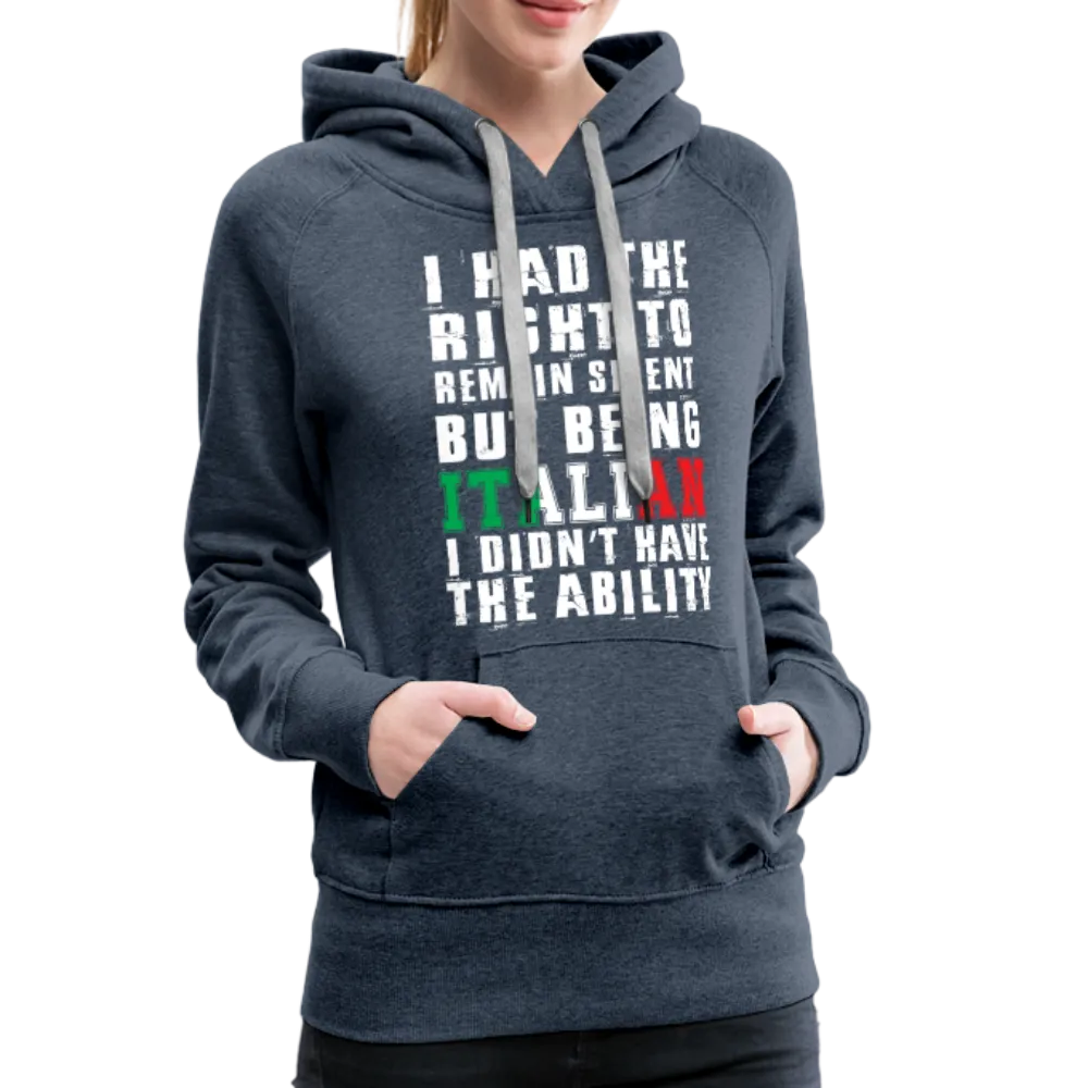 I Had The Right To Remain Silent But Being Italian I Didn't Have The Ability Women’s Premium Hoodie