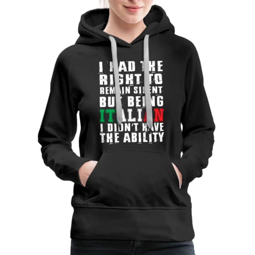 I Had The Right To Remain Silent But Being Italian I Didn't Have The Ability Women’s Premium Hoodie