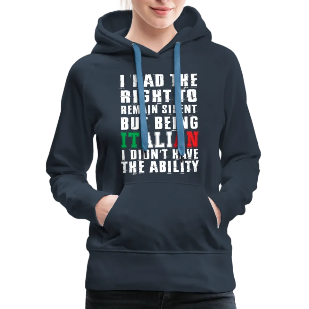 I Had The Right To Remain Silent But Being Italian I Didn't Have The Ability Women’s Premium Hoodie