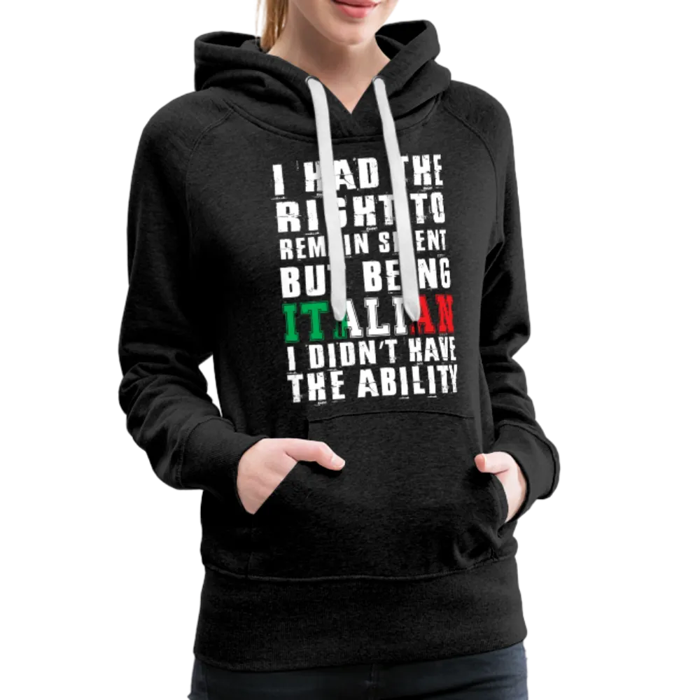 I Had The Right To Remain Silent But Being Italian I Didn't Have The Ability Women’s Premium Hoodie