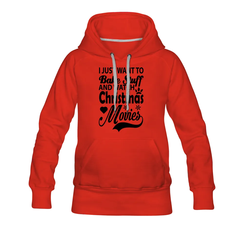 I Just Want To Bake Stuff And Watch Christmas Movies Women’s Premium Hoodie