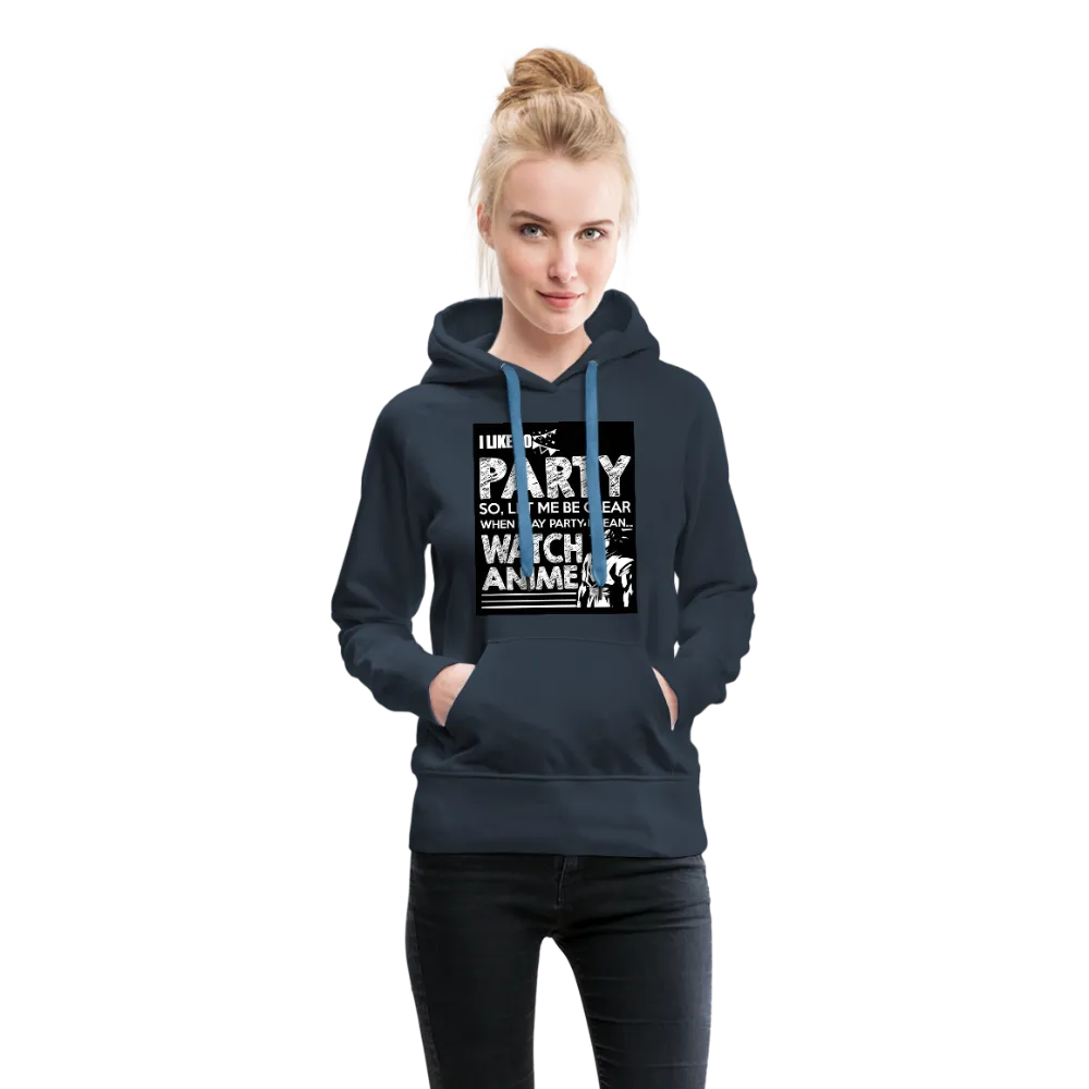 I Like To Party So Let Me Be Clear When I Say Party I Mean Watch Anime Women’s Premium Hoodie