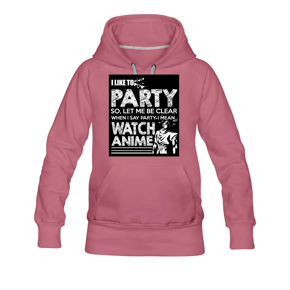 I Like To Party So Let Me Be Clear When I Say Party I Mean Watch Anime Women’s Premium Hoodie