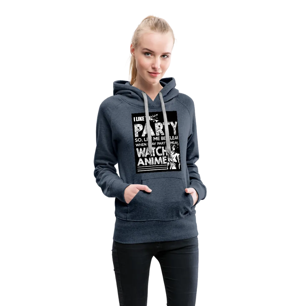 I Like To Party So Let Me Be Clear When I Say Party I Mean Watch Anime Women’s Premium Hoodie