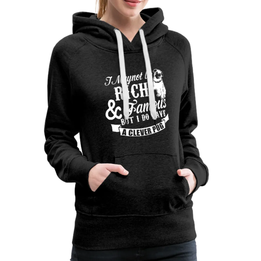 I May Not Be Rich & Famous But I Do Have A Clever Pug Women’s Premium Hoodie