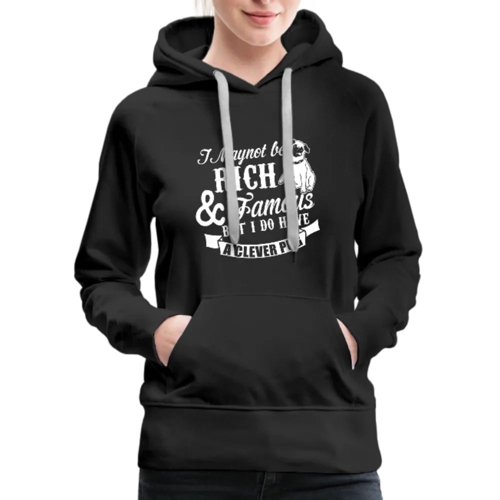 I May Not Be Rich & Famous But I Do Have A Clever Pug Women’s Premium Hoodie