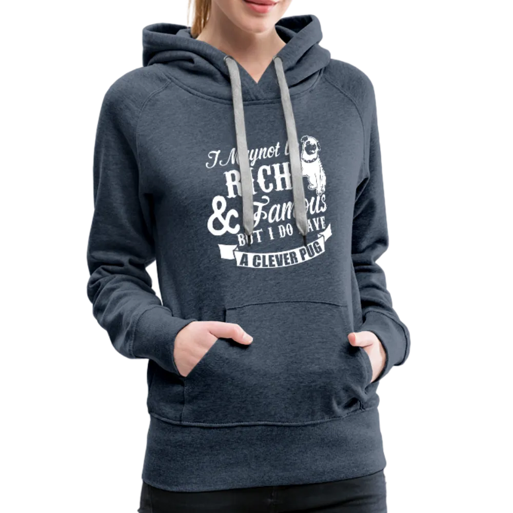 I May Not Be Rich & Famous But I Do Have A Clever Pug Women’s Premium Hoodie