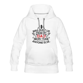 I Was Built Up From My Dad More Than Anyone Else Women’s Premium Hoodie