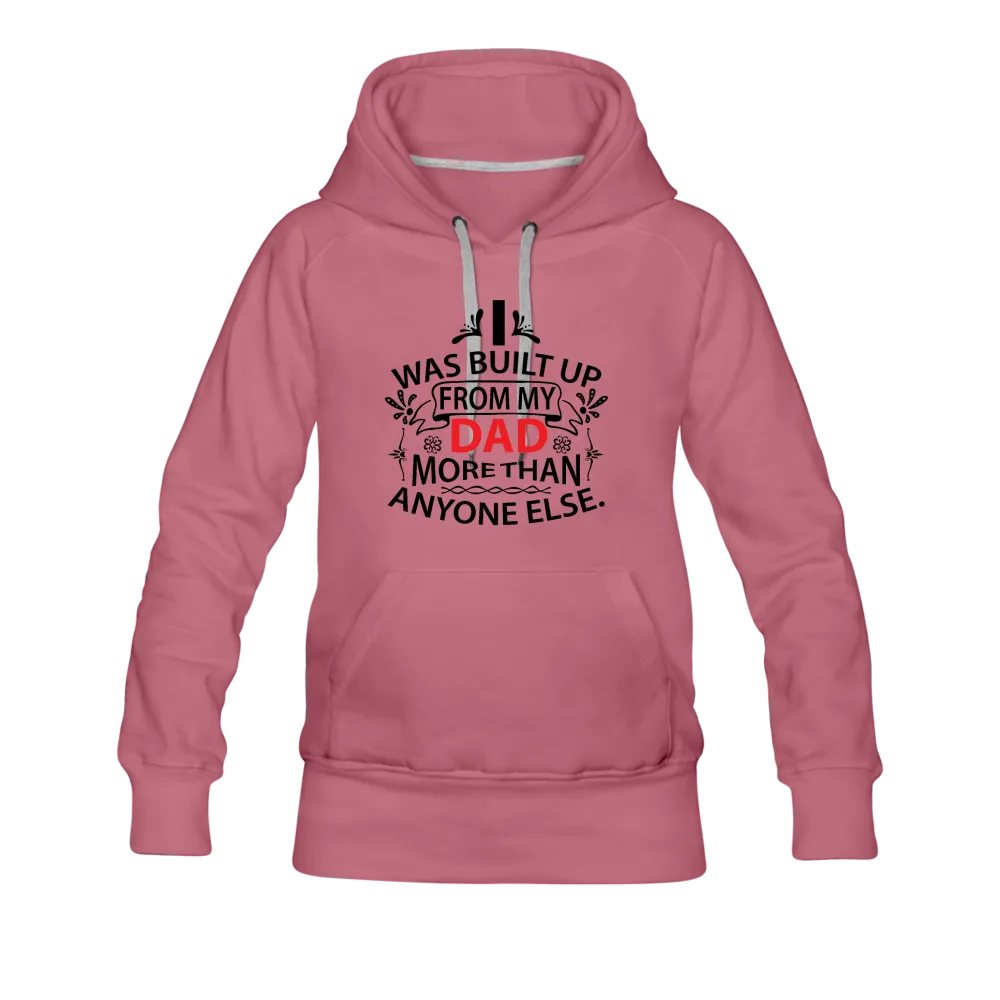 I Was Built Up From My Dad More Than Anyone Else Women’s Premium Hoodie