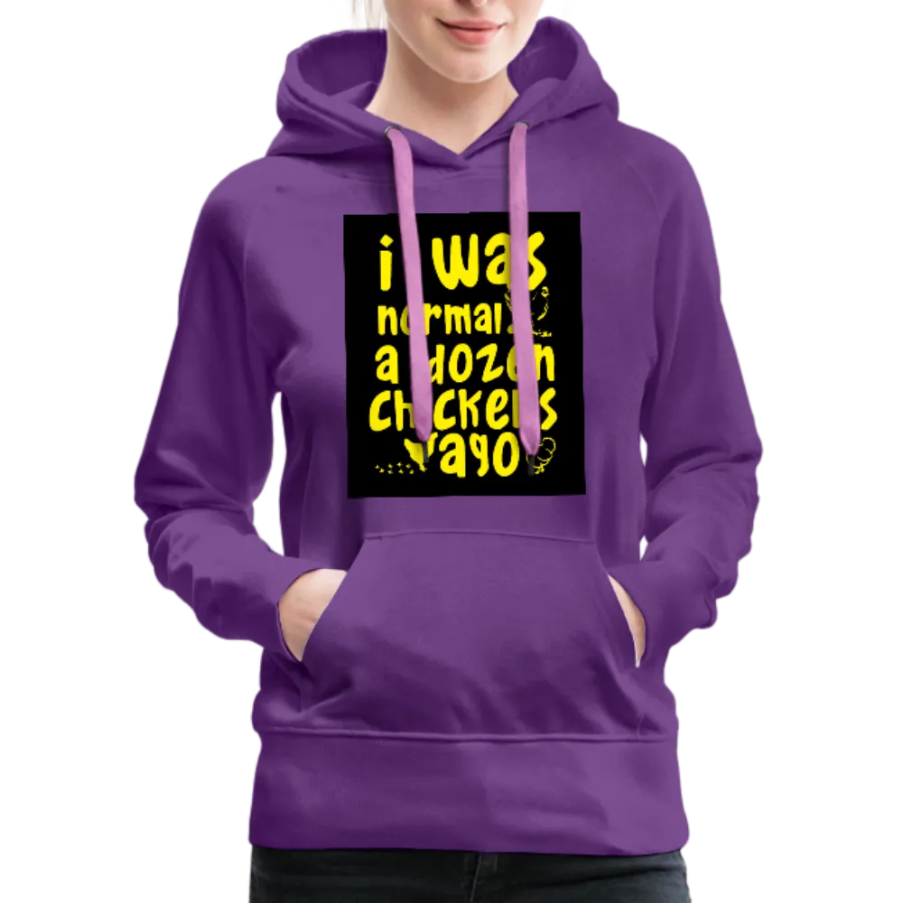 I Was Normal A Dozen Chickens Ago Women’s Premium Hoodie