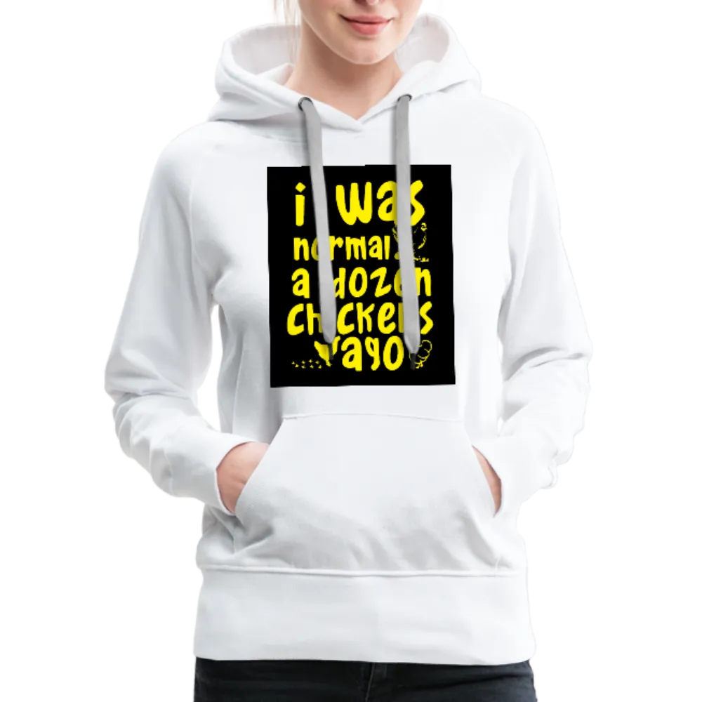 I Was Normal A Dozen Chickens Ago Women’s Premium Hoodie