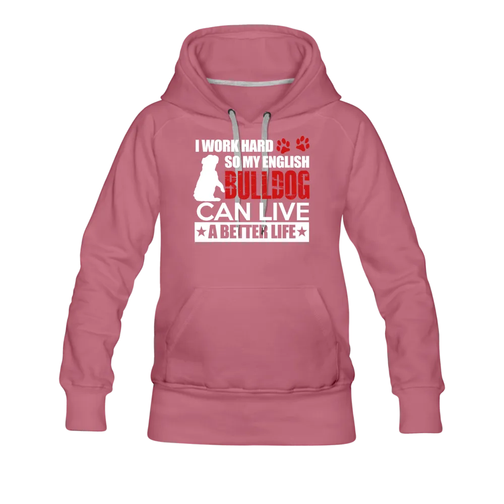 I Work Hard So My English Bull Dog Can Live A Better Life Women’s Premium Hoodie