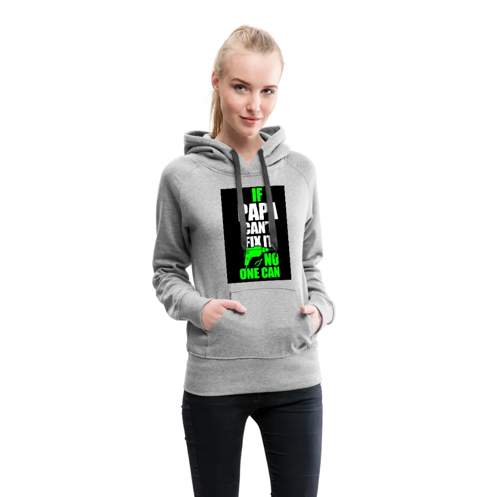 If Papa Can't Fix It No One Can Women’s Premium Hoodie