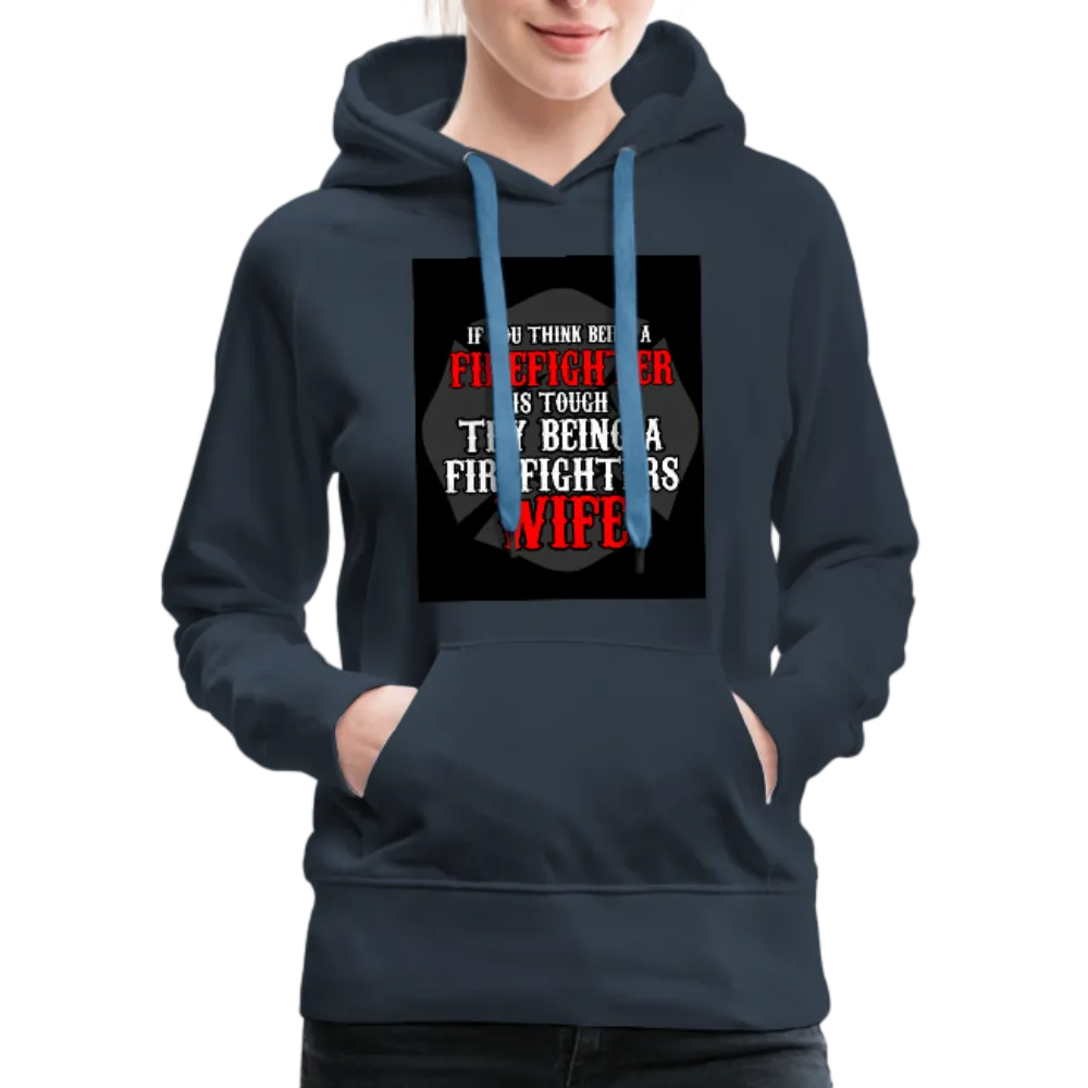 If You Think Being A Firefighter Is Tough Try Being A Firefighter's Wife Women’s Premium Hoodie