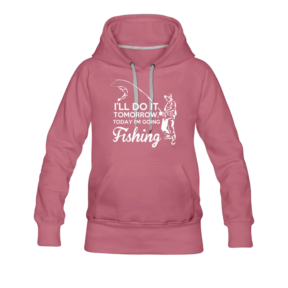 I'll Do It Tomorrow Today I'm Going Fishing Women’s Premium Hoodie