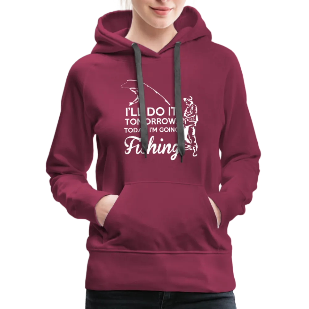 I'll Do It Tomorrow Today I'm Going Fishing Women’s Premium Hoodie