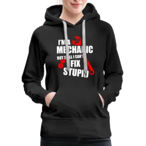 I'm A Mechanic But Still I Can't Fix Stupid Women’s Premium Hoodie