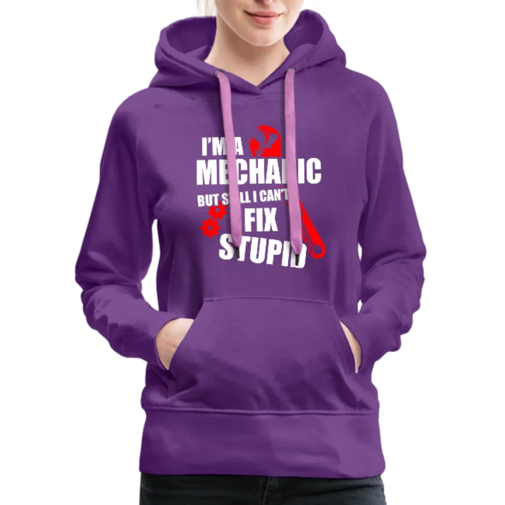 I'm A Mechanic But Still I Can't Fix Stupid Women’s Premium Hoodie