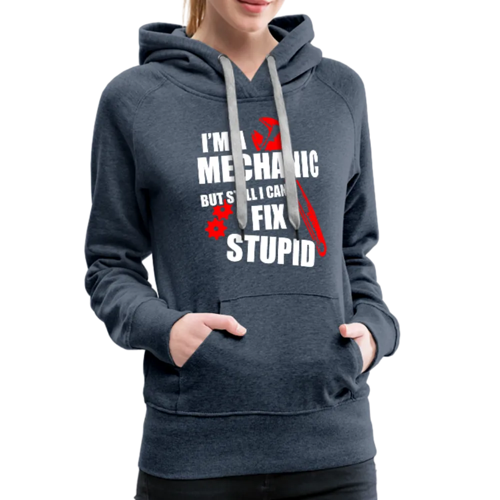 I'm A Mechanic But Still I Can't Fix Stupid Women’s Premium Hoodie