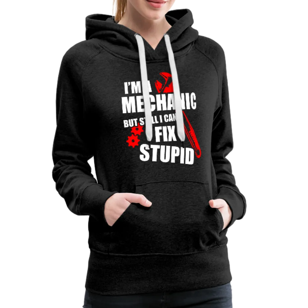 I'm A Mechanic But Still I Can't Fix Stupid Women’s Premium Hoodie