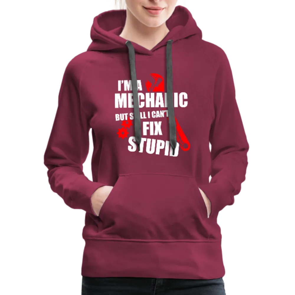 I'm A Mechanic But Still I Can't Fix Stupid Women’s Premium Hoodie