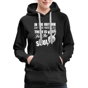 In The Rhythm Of The Needles There Is Music For The Soul Women’s Premium Hoodie